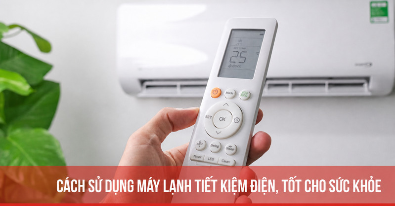 Dùng điều hòa đúng chế độ, vệ sinh định kỳ và giữ phòng kín giúp máy mát hơn, tiết kiệm điện hơn. 
